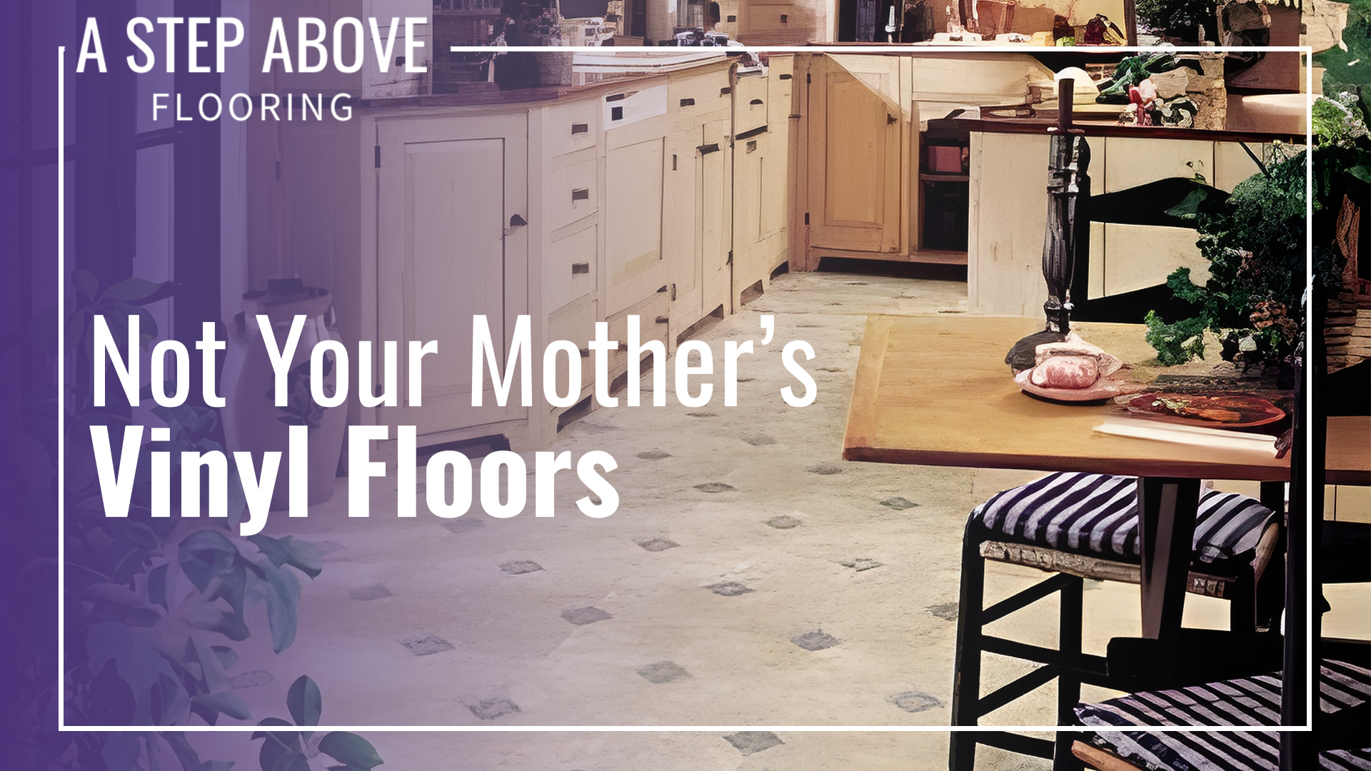 A kitchen with vinyl flooring with the text "Not Your Mother's Vinyl Floors"